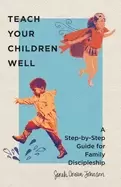 Image of teach your children well a step by step guide for family discipleship