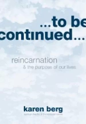 Image of to be continued reincarnation and the purpose of our lives