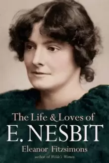 Image of The Life and Loves of E. Nesbit: Author of The Railway Children