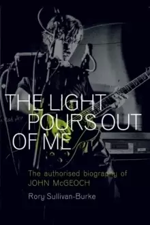 Image of The Light Pours Out of Me : The Authorised Biography of John McGeoch