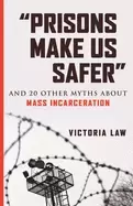 Image of prisons make us safer and 20 other myths about mass incarceration