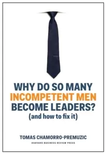 Image of Why Do So Many Incompetent Men Become Leaders? (And How to Fix It)