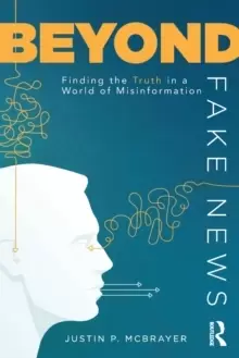 Image of Beyond Fake News : Finding the Truth in a World of Misinformation