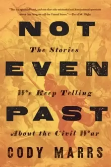 Image of Not Even Past : The Stories We Keep Telling about the Civil War