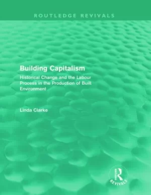 Image of Building Capitalism (Routledge Revivals)Historical Change and the Labour Process in the Production of Built Environment