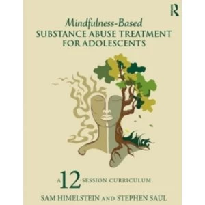 Image of Mindfulness-Based Substance Abuse Treatment for Adolescents: A 12-Session Curriculum by Stephen Saul, Sam Himelstein...