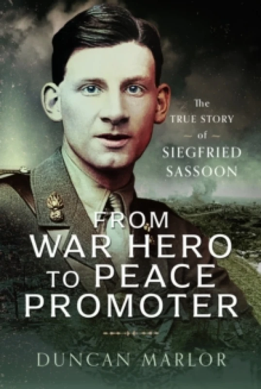 Image of From War Hero to Peace Promoter : The True Story of Siegfried Sassoon Hardback