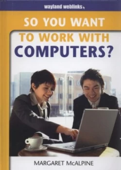 Image of So You Want to Work with Computers by Margaret Mcalpine Hardback
