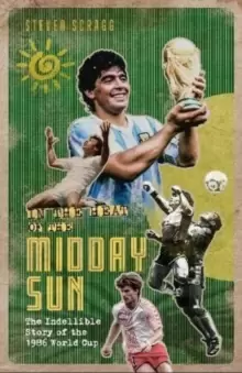 Image of In the Heat of the Midday Sun : The Indelible Story of the 1986 World Cup