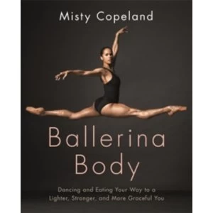 Image of Ballerina Body : Dancing and Eating Your Way to a Lighter, Stronger, and More Graceful You
