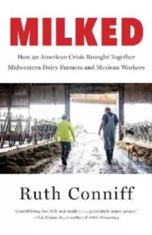 Image of Milked : Dairy Farms and the Mexican Workers at the Heart of an American Crisis