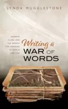 Image of Writing a War of Words : Andrew Clark and the Search for Meaning in World War One