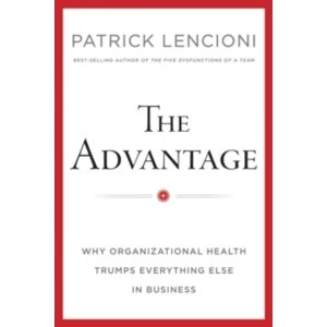 Image of The Advantage: Why Organizational Health Trumps Everything Else in Business by Patrick M. Lencioni (Hardback, 2012)