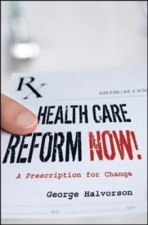 Image of Health care reform now by George C Halvorson