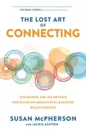Image of lost art of connecting the gather ask do method for building meaningful bu