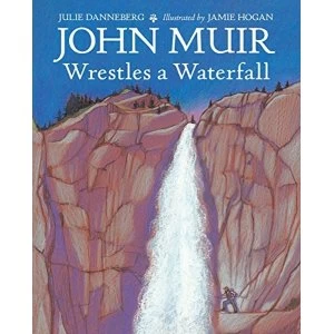Image of John Muir Wrestles a Waterfall by Julie Danneberg, Jamie Hogan (Hardback, 2015)