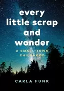 Image of every little scrap and wonder a small town childhood