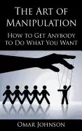 Image of art of manipulation how to get anybody to do what you want