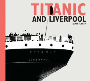 Image of Titanic and Liverpool by Alan Scarth Book