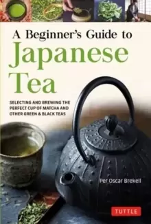 Image of A Beginner's Guide to Japanese Tea : Selecting and Brewing the Perfect Cup of Sencha, Matcha, and Other Japanese Teas