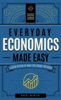Image of Everyday Economics Made Easy : A Quick Review of What You Forgot You Knew Volume 3