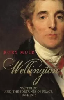 Image of Wellington : Waterloo and the Fortunes of Peace 1814-1852