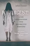 Image of poltergeist a new investigation into destructive haunting including the cag