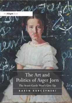 Image of The Art and Politics of Asger JornThe Avant-Garde Won't Give Up