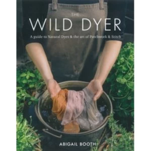 Image of The Wild Dyer: A guide to natural dyes & the art of patchwork & stitch
