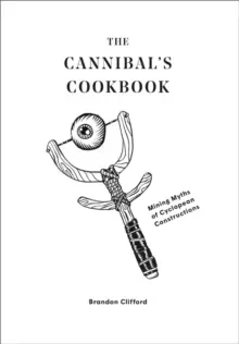 Image of The Cannibal's Cookbook : Mining Myths of Cyclopean Constructions