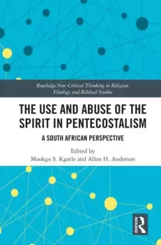 Image of The Use and Abuse of the Spirit in PentecostalismA South African Perspective