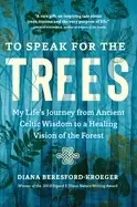 Image of to speak for the trees my lifes journey from ancient celtic wisdom to a hea