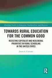Image of Towards Rural Education for the Common Good Resisting Capitalist and Neoliberal Priorities in Rural Schooling in the United States