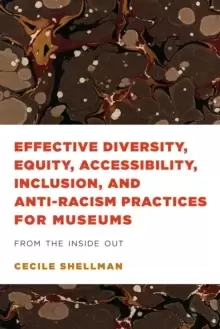 Image of Effective Diversity, Equity, Accessibility, Inclusion, and Anti-Racism Practices for Museums : From the Inside Out