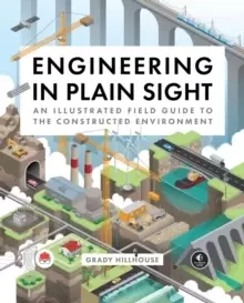 Image of Engineering in Plain Sight : An Illustrated Field Guide to the Constructed Environment