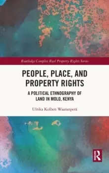 Image of People, Place and Property Rights : A Political Ethnography of Land in Molo, Kenya