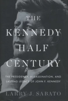 Image of The Kennedy Half-Century by Larry J. Sabato Hardback