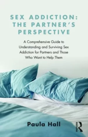 Image of Sex Addiction: The Partner's PerspectiveA Comprehensive Guide to Understanding and Surviving Sex Addiction For Partners and Those Who Want t