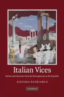 Image of Italian Vices : Nation and Character from the Risorgimento to the Republic