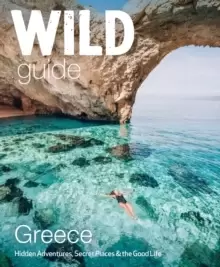 Image of Wild Guide Greece : Hidden Places, Great Adventures and the Good Life (including the mainland, Crete, Corfu, Rhodes and over 20 other islands)