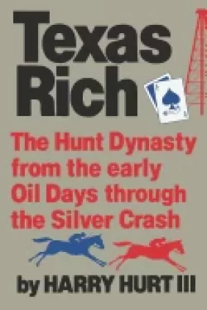 Image of texas rich the hunt dynasty from the early oil days through the silver cras