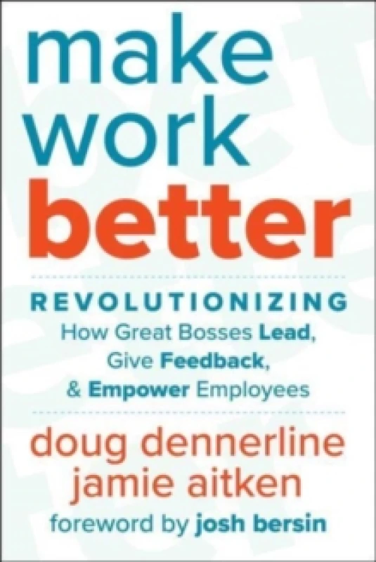 Image of Make Work Better : Revolutionizing How Great Bosses Lead, Give Feedback, and Empower Employees Hardback