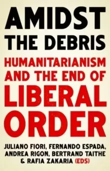 Image of Amidst the Debris : Humanitarianism and the End of Liberal Order