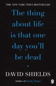 Image of The Thing about Life Is That One Day Youll Be Dead by David Shields Book