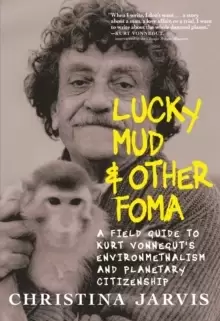 Image of Lucky Mud And Other Foma : A Field Guide to Kurt Vonnegut's Environmentalism and Planetary Citizenship
