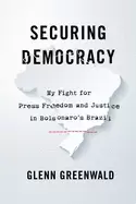 Image of securing democracy my fight for press freedom and justice in bolsonaros bra
