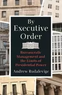 Image of by executive order bureaucratic management and the limits of presidential p