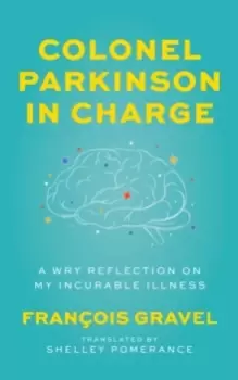 Image of Colonel Parkinson in Charge : A Wry Reflection on My Incurable Illness