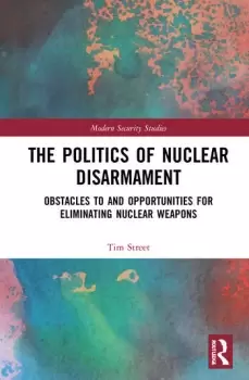 Image of The Politics of Nuclear Disarmament : Obstacles to and Opportunities for Eliminating Nuclear Weapons