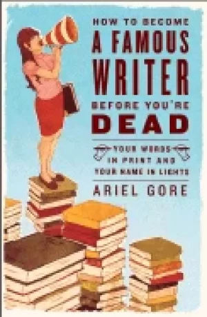 Image of how to become a famous writer before youre dead your words in print and you